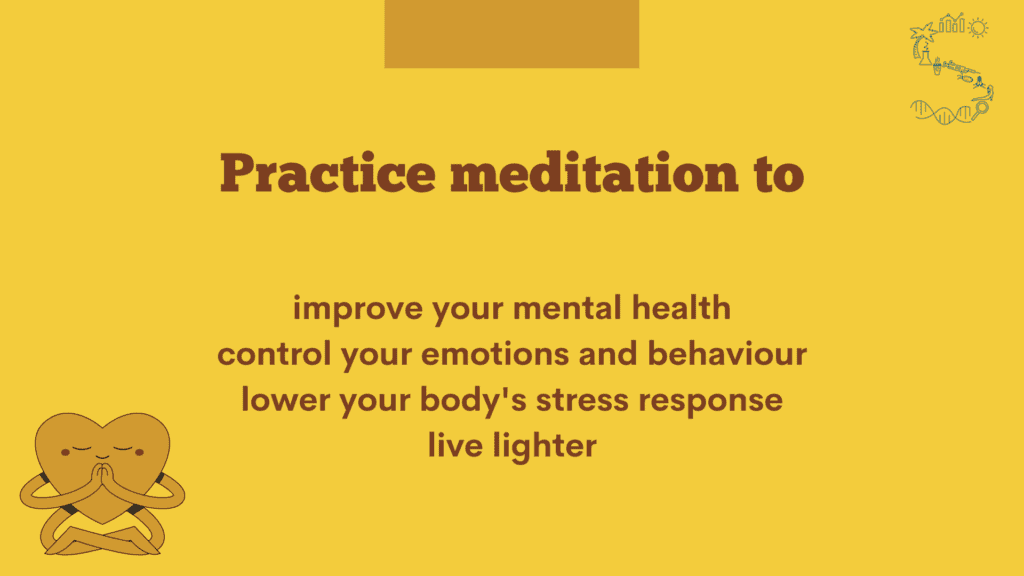 Practice meditation to improve your mental health, body functions and stress response.