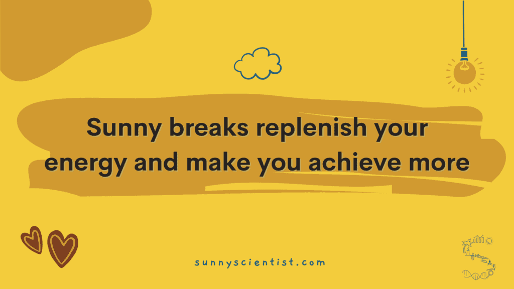 Sunny work breaks replenish your energy and make you achieve more.